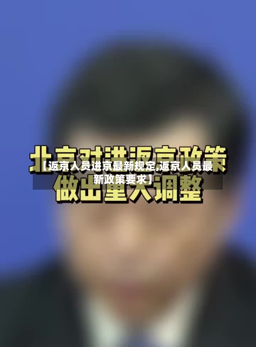【返京人员进京最新规定,返京人员最新政策要求】