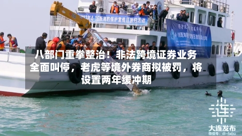 八部门重拳整治！非法跨境证券业务全面叫停，老虎等境外券商拟被罚，将设置两年缓冲期-第2张图片
