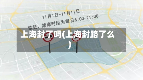 上海封了吗(上海封路了么)-第3张图片