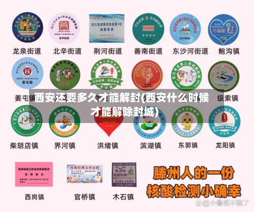 西安还要多久才能解封(西安什么时候才能解除封城)