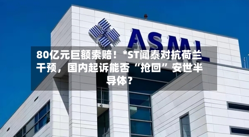80亿元巨额索赔！*ST闻泰对抗荷兰干预，国内起诉能否 “抢回” 安世半导体？-第2张图片