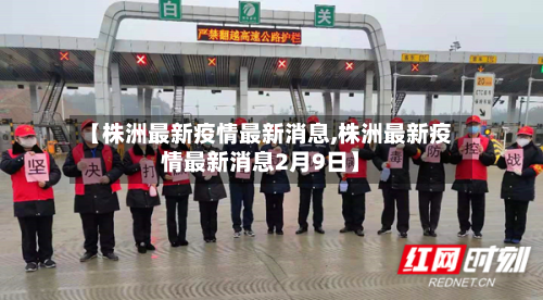 【株洲最新疫情最新消息,株洲最新疫情最新消息2月9日】-第3张图片
