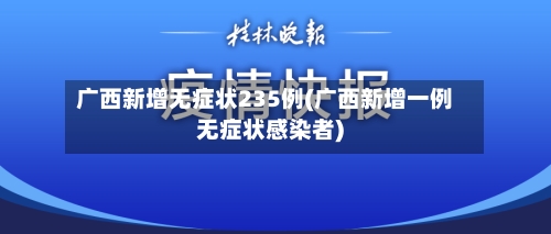 广西新增无症状235例(广西新增一例无症状感染者)-第3张图片