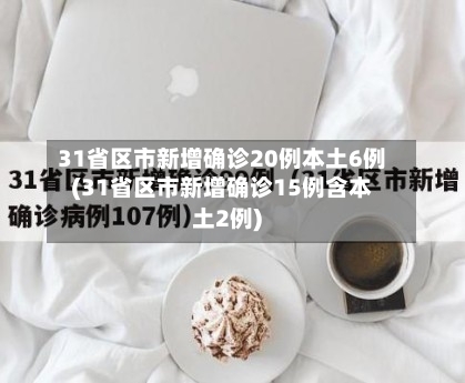 31省区市新增确诊20例本土6例(31省区市新增确诊15例含本土2例)