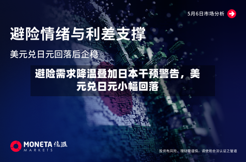 避险需求降温叠加日本干预警告，美元兑日元小幅回落