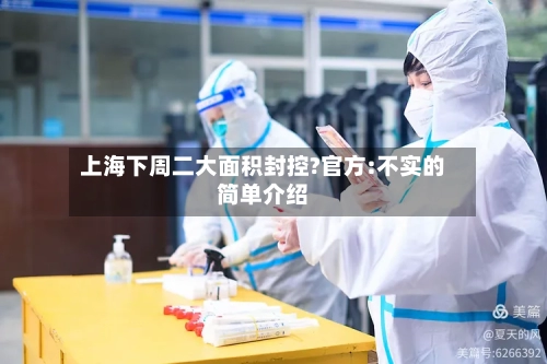 上海下周二大面积封控?官方:不实的简单介绍