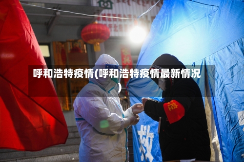 呼和浩特疫情(呼和浩特疫情最新情况)
