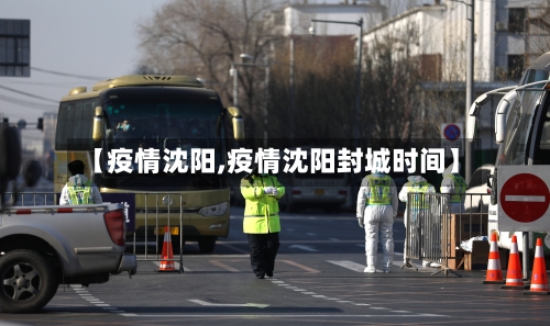 【疫情沈阳,疫情沈阳封城时间】-第2张图片