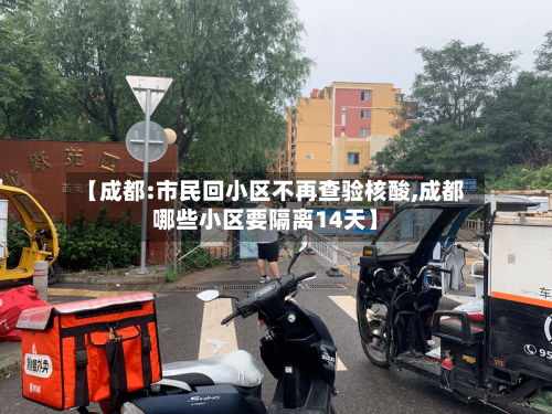 【成都:市民回小区不再查验核酸,成都哪些小区要隔离14天】-第2张图片