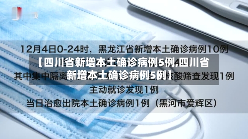 【四川省新增本土确诊病例5例,四川省新增本土确诊病例5例】