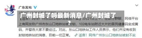 广州封城了吗最新消息/广州封城了?-第2张图片