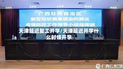 天津延迟复工开学/天津延迟开学什么时候开学