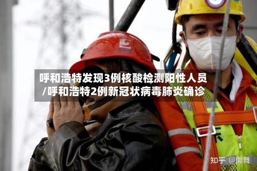 呼和浩特发现3例核酸检测阳性人员/呼和浩特2例新冠状病毒肺炎确诊-第2张图片