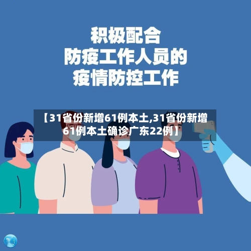 【31省份新增61例本土,31省份新增61例本土确诊广东22例】-第2张图片