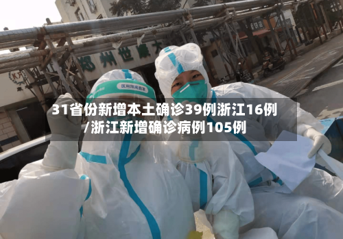 31省份新增本土确诊39例浙江16例/浙江新增确诊病例105例-第2张图片
