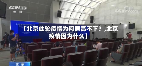 【北京此轮疫情为何居高不下？,北京疫情因为什么】-第2张图片