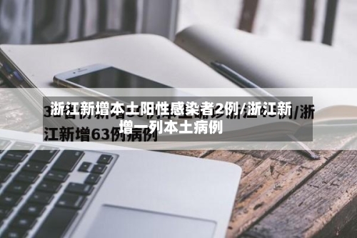 浙江新增本土阳性感染者2例/浙江新增一列本土病例-第2张图片