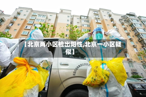 【北京两小区检出阳性,北京一小区疑似】-第2张图片