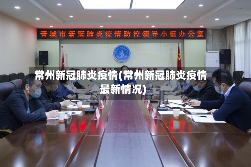 常州新冠肺炎疫情(常州新冠肺炎疫情最新情况)-第2张图片