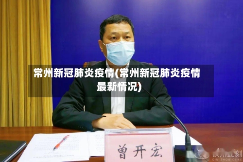 常州新冠肺炎疫情(常州新冠肺炎疫情最新情况)-第3张图片