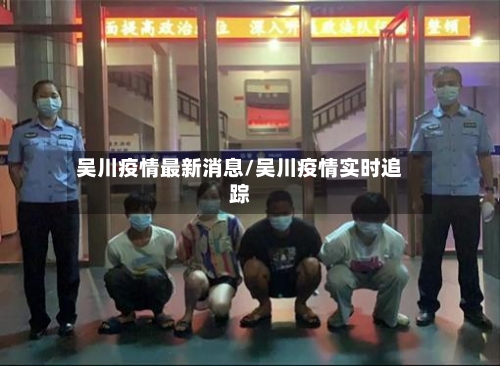 吴川疫情最新消息/吴川疫情实时追踪-第2张图片