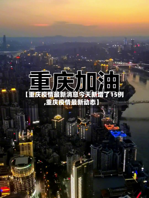 【重庆疫情最新消息今天新增了15例,重庆疫情最新动态】