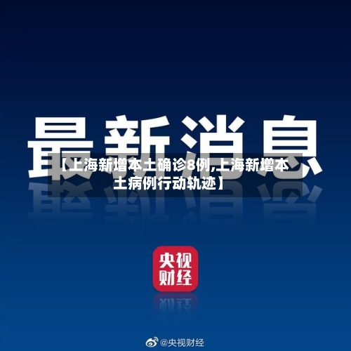 【上海新增本土确诊8例,上海新增本土病例行动轨迹】-第3张图片