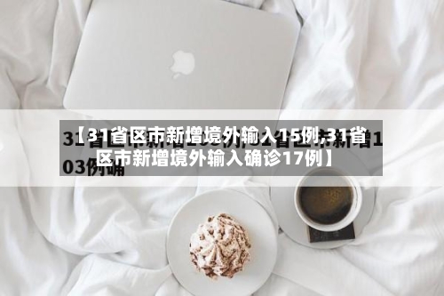 【31省区市新增境外输入15例,31省区市新增境外输入确诊17例】-第2张图片