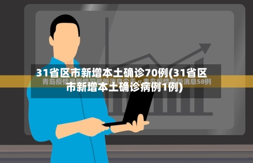 31省区市新增本土确诊70例(31省区市新增本土确诊病例1例)-第3张图片