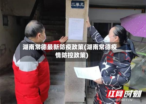 湖南常德最新防疫政策(湖南常德疫情防控政策)