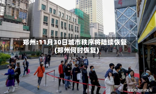 郑州:11月30日城市秩序将陆续恢复(郑州何时恢复)