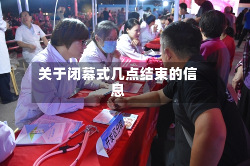 关于闭幕式几点结束的信息-第2张图片