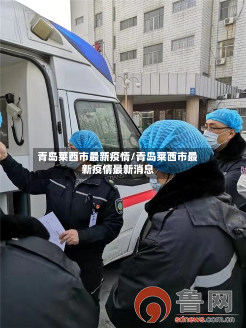 青岛莱西市最新疫情/青岛莱西市最新疫情最新消息-第2张图片