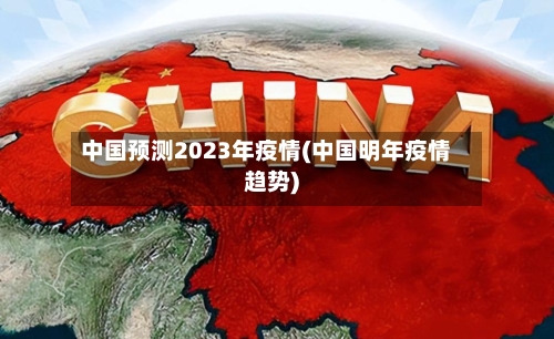 中国预测2023年疫情(中国明年疫情趋势)-第2张图片