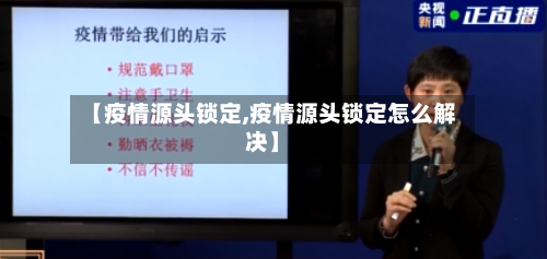 【疫情源头锁定,疫情源头锁定怎么解决】