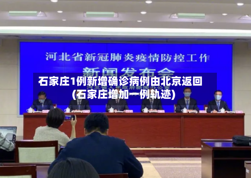 石家庄1例新增确诊病例由北京返回(石家庄增加一例轨迹)-第3张图片