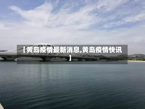 【黄岛疫情最新消息,黄岛疫情快讯】