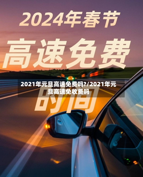 2021年元旦高速免费吗?/2021年元旦高速免收费吗