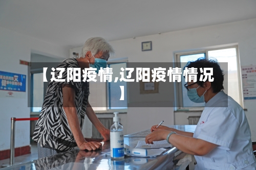 【辽阳疫情,辽阳疫情情况】
