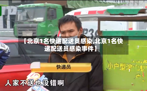 【北京1名快递配送员感染,北京1名快递配送员感染事件】-第3张图片